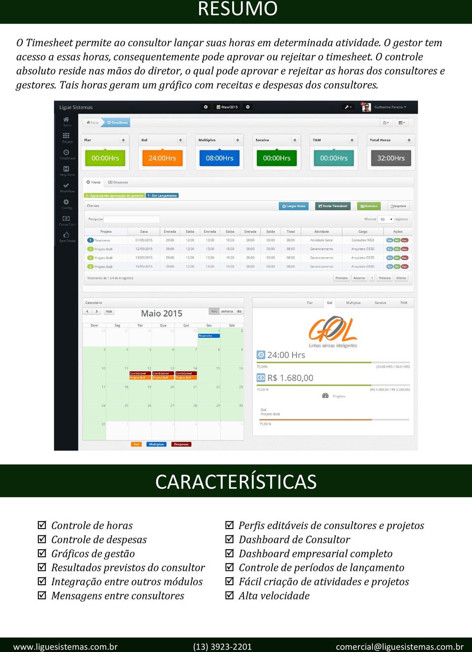 Tais horas geram um gráfico com receitas e despesas dos consultores.