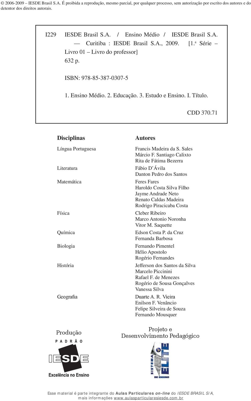 71 Disciplinas Língua Portuguesa Literatura Matemática Física Química Biologia História Geografia Produção Autores Francis Madeira da S. Sales Márcio F.