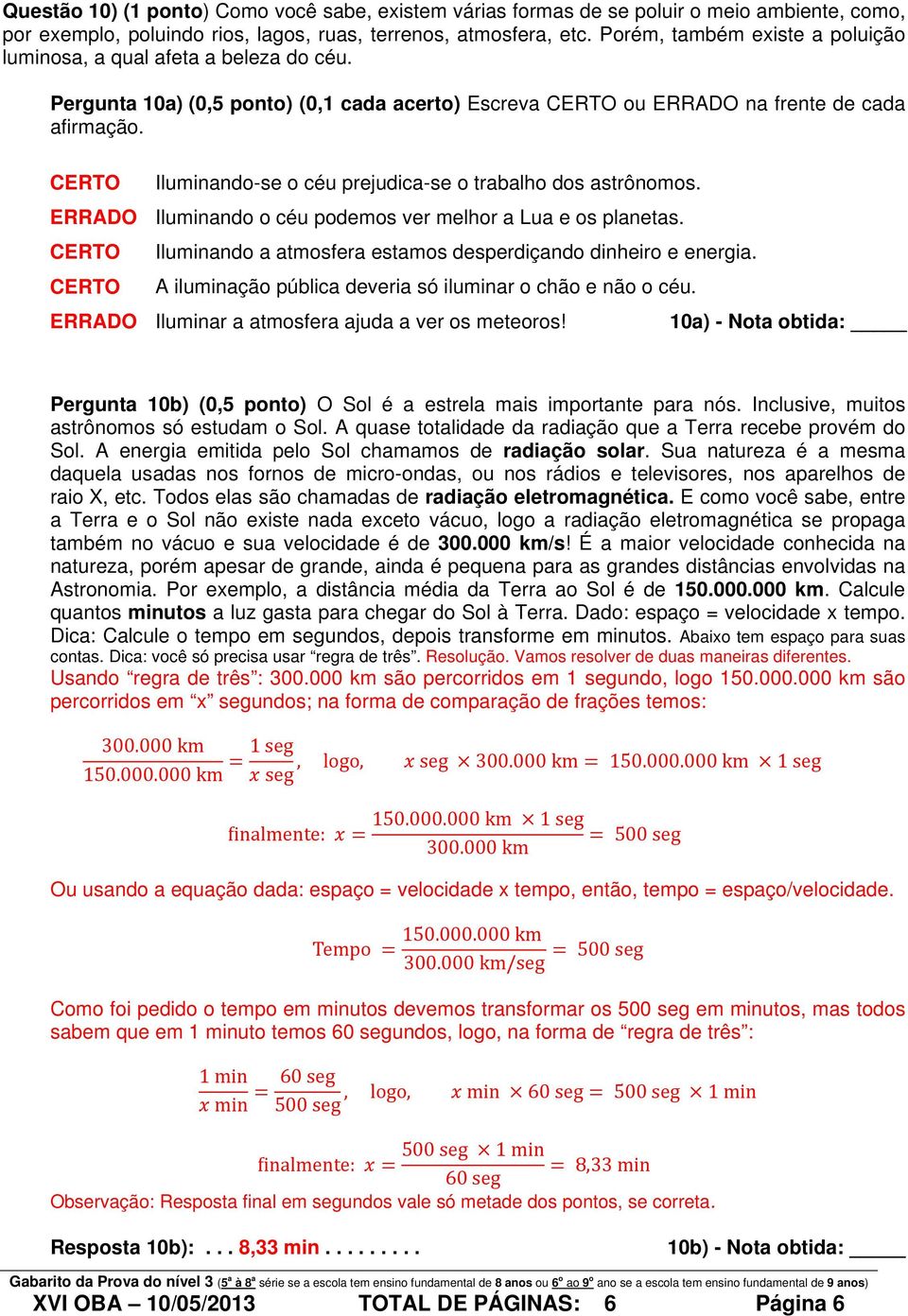 Iluminando-se o céu prejudica-se o trabalho dos astrônomos. ERRADO Iluminando o céu podemos ver melhor a Lua e os planetas. Iluminando a atmosfera estamos desperdiçando dinheiro e energia.