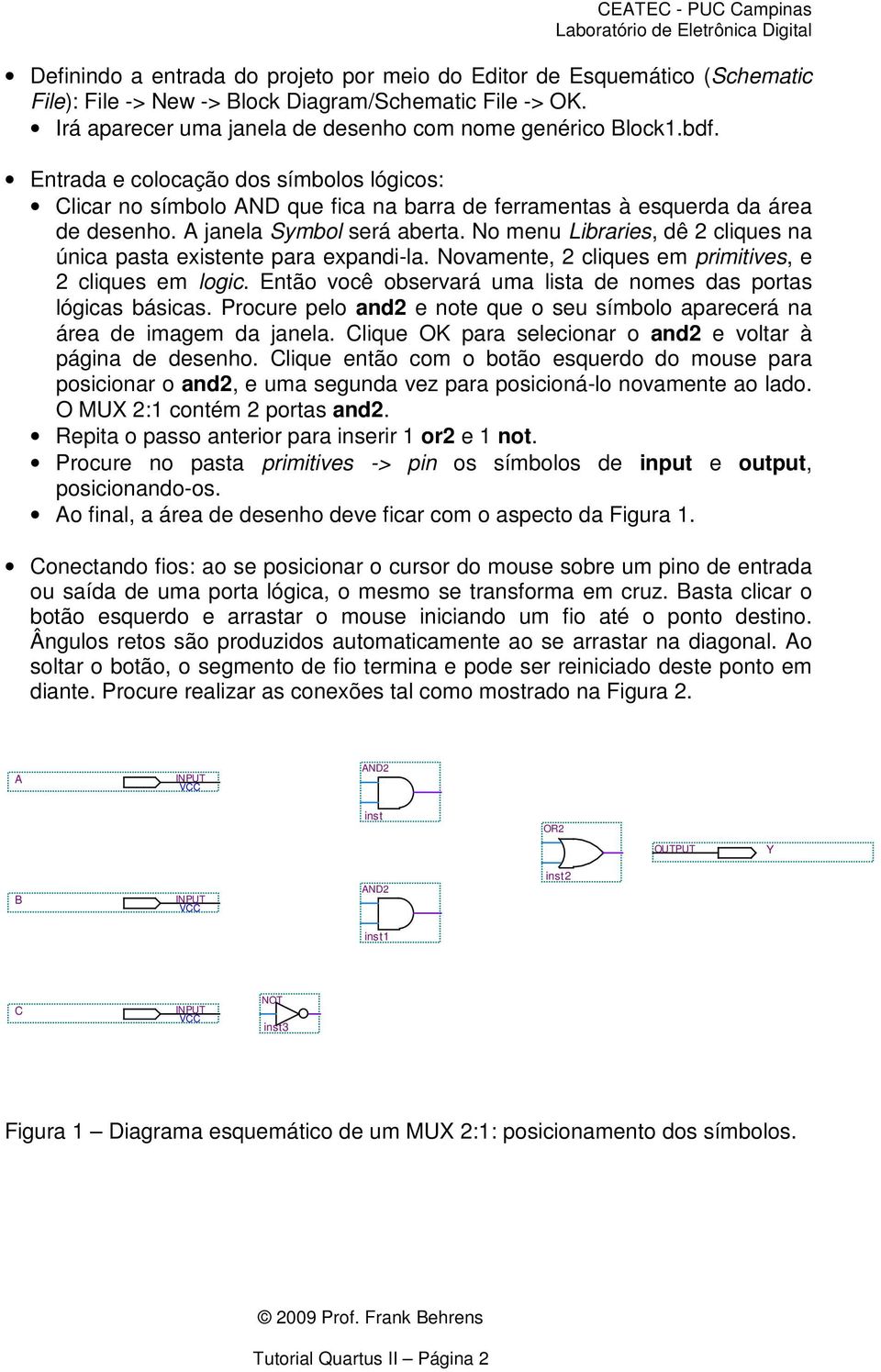 No menu Libraries, dê 2 cliques na única pasta existente para expandi-la. Novamente, 2 cliques em primitives, e 2 cliques em logic. Então você observará uma lista de nomes das portas lógicas básicas.