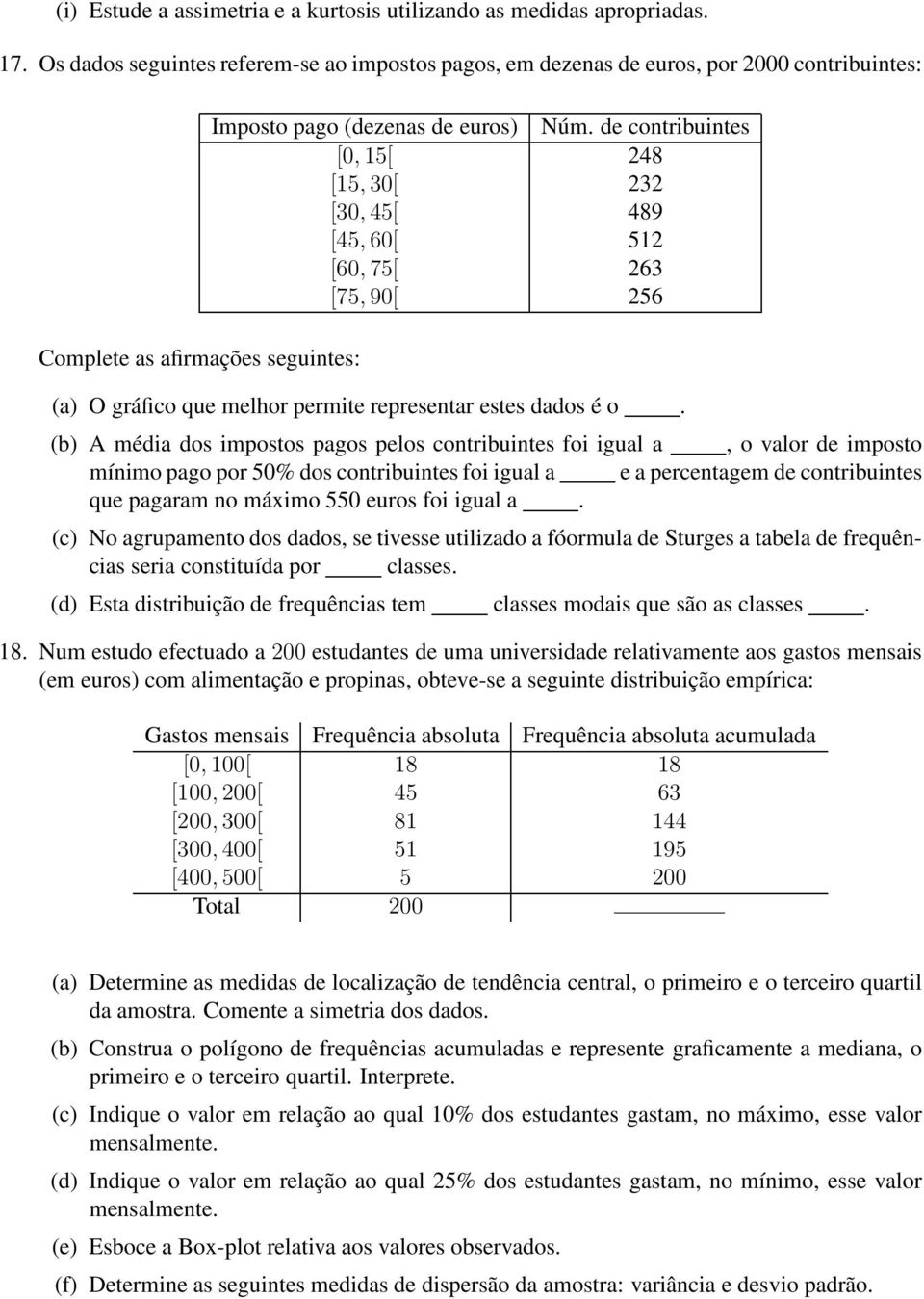 de contribuintes [0, 15[ 248 [15, 30[ 232 [30, 45[ 489 [45, 60[ 512 [60, 75[ 263 [75, 90[ 256 (a) O gráfico que melhor permite representar estes dados é o.