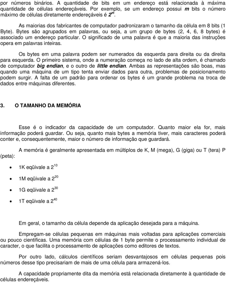 Bytes são agrupados em palavras, ou seja, a um grupo de bytes (2, 4, 6, 8 bytes) é associado um endereço particular.