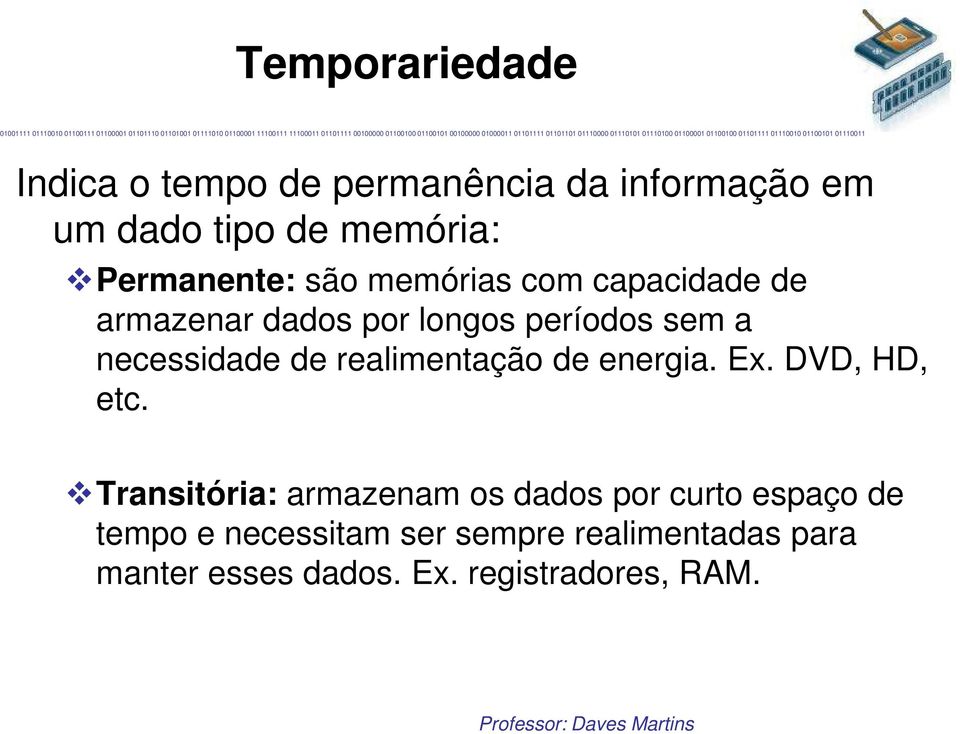 necessidade de realimentação de energia. Ex. DVD, HD, etc.