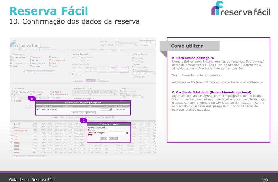 Cartão de fidelidade (Preenchimento opcional) Algumas companhias aéreas oferecem programa de fidelidade. Inserir o número do cartão do passageiro no campo.