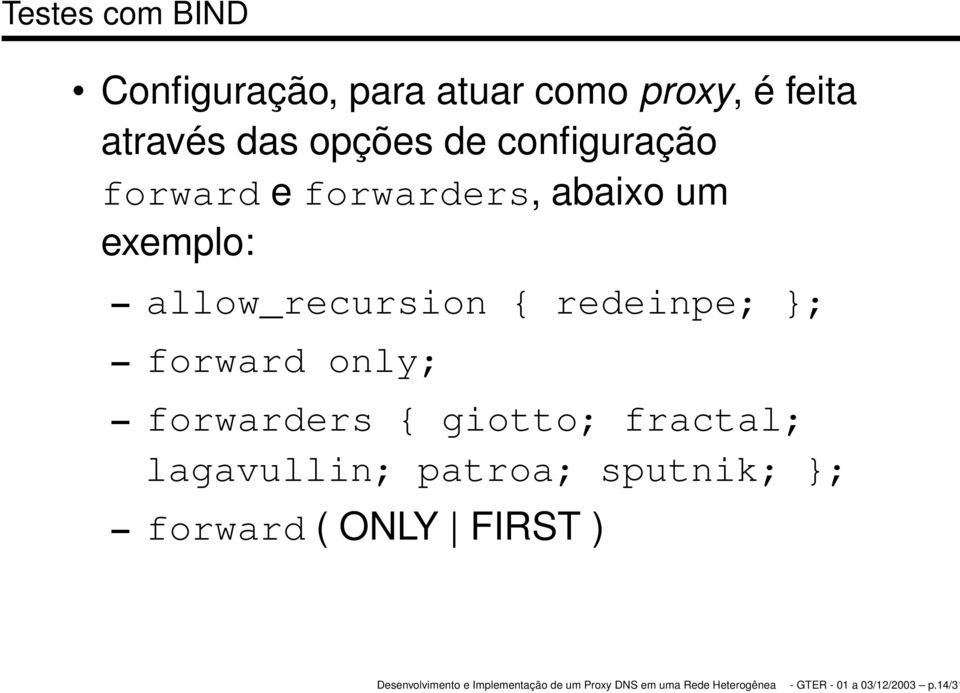 allow_recursion { redeinpe; }; forward only; forwarders { giotto; fractal;