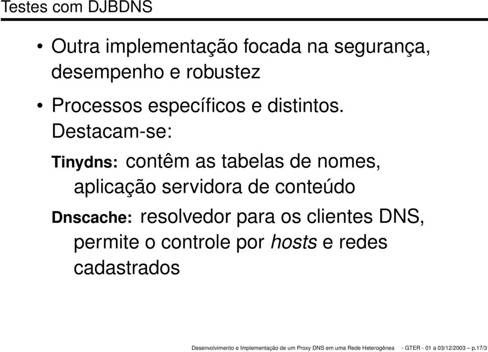 Destacam-se: Tinydns: contêm as tabelas de nomes, aplicação servidora de