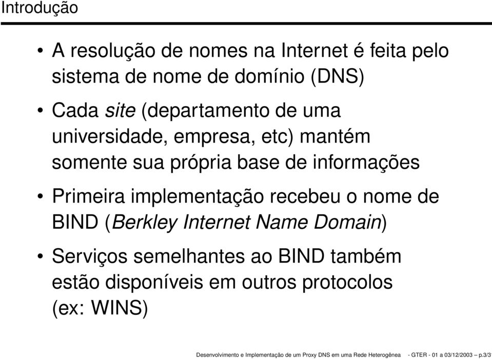informações Primeira implementação recebeu o nome de BIND (Berkley Internet Name Domain) Serviços