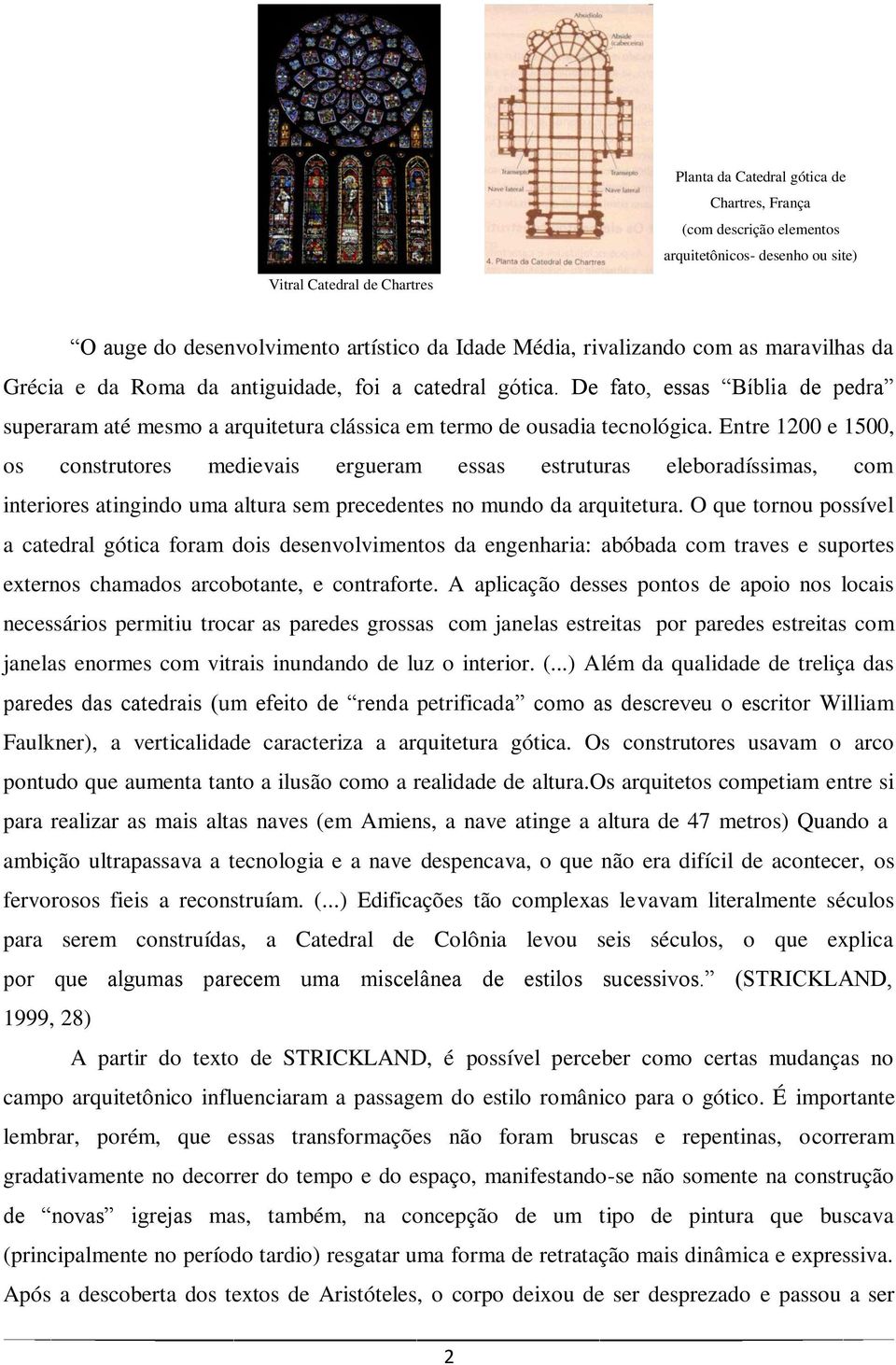 Entre 1200 e 1500, os construtores medievais ergueram essas estruturas eleboradíssimas, com interiores atingindo uma altura sem precedentes no mundo da arquitetura.