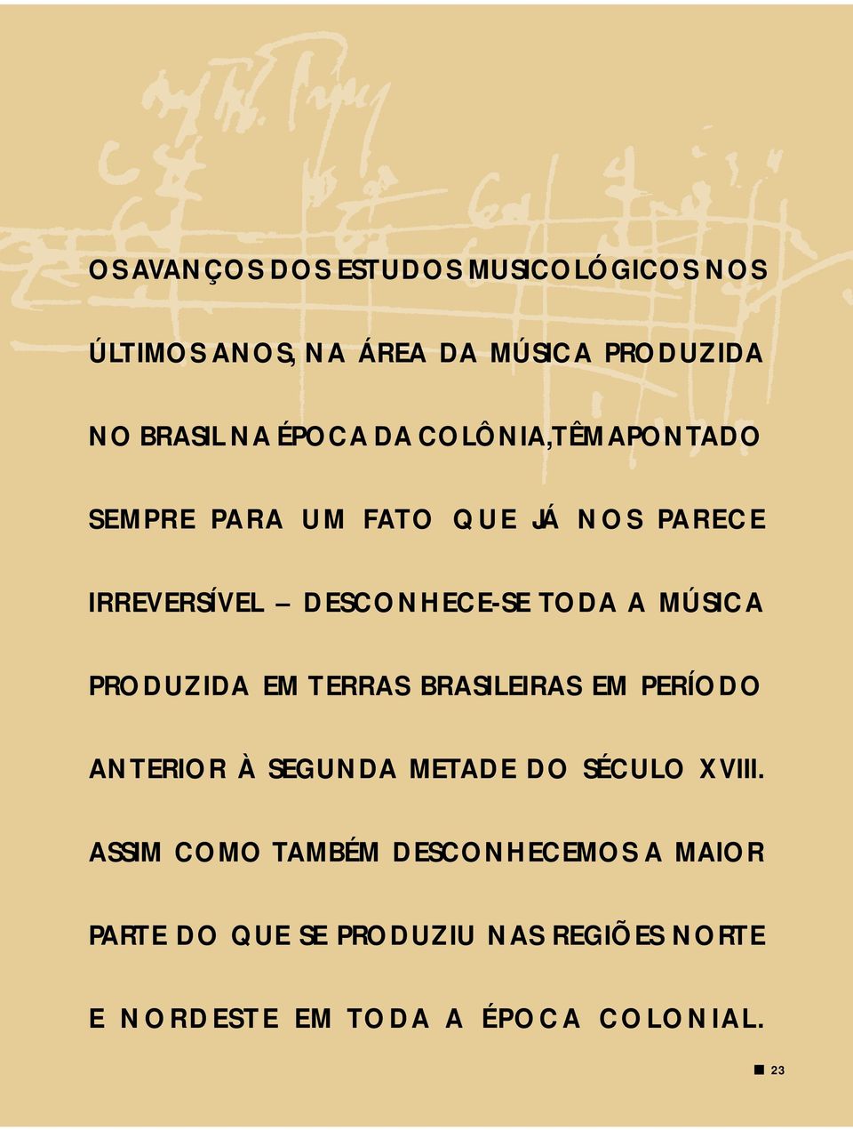 PRODUZIDA EM TERRAS BRASILEIRAS EM PERÍODO ANTERIOR À SEGUNDA METADE DO SÉCULO XVIII.