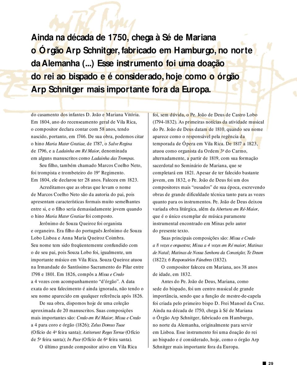 Em 1804, ano do recenseamento geral de Vila Rica, o compositor declara contar com 58 anos, tendo nascido, portanto, em 1746.