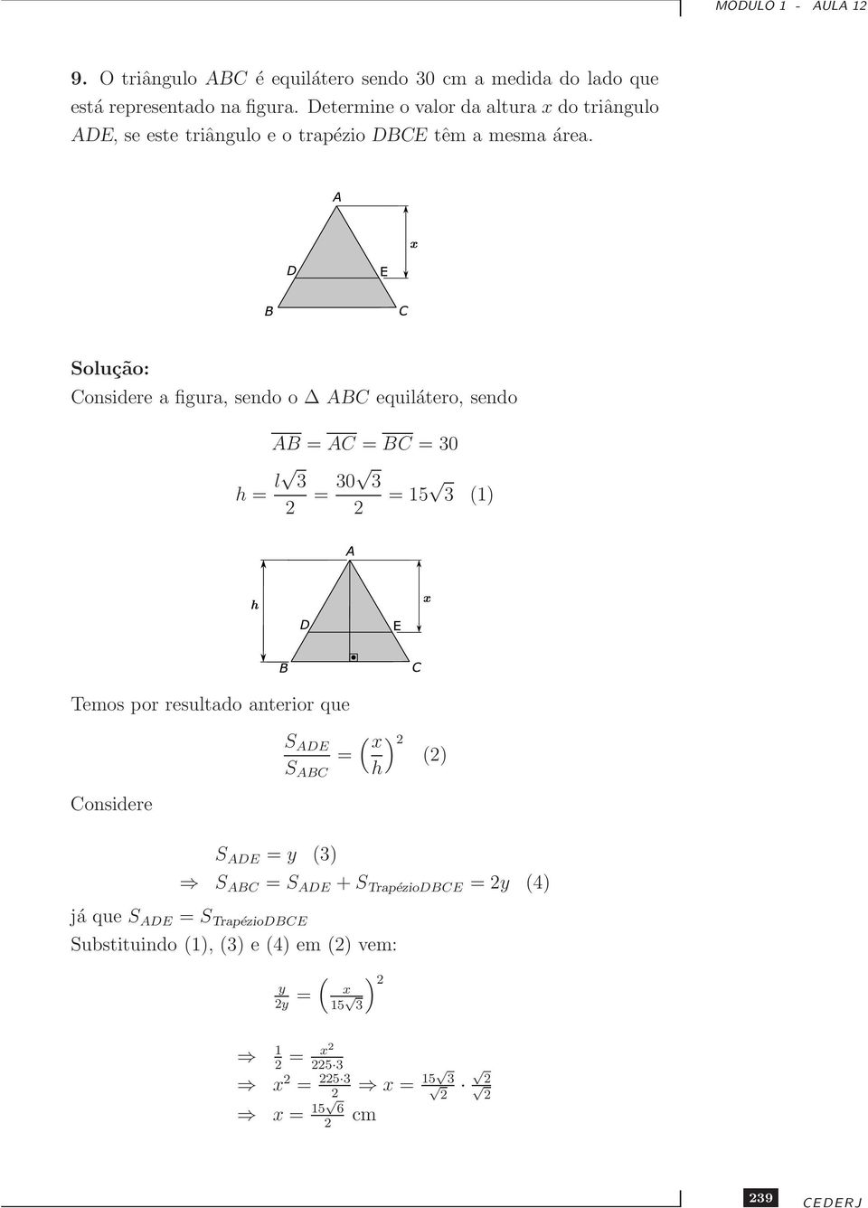 Solução: Considere a figura, sendo o ABC equilátero, sendo AB = AC = BC = 30 h = l 3 = 30 3 = 15 3 (1) Temos por resultado anterior que