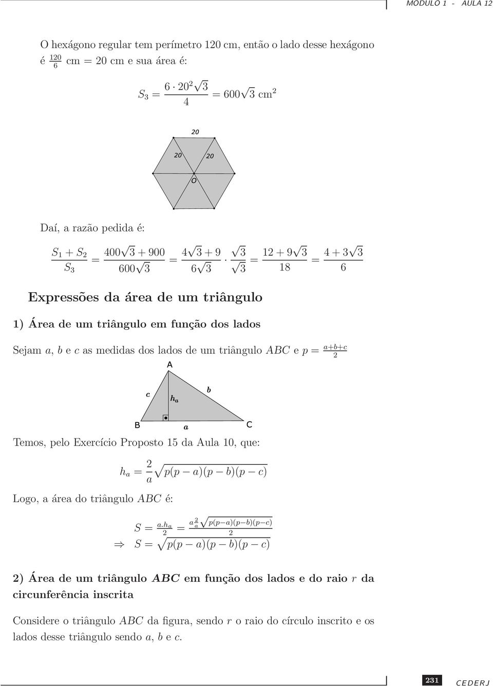 a+b+c Temos, pelo Exercício Proposto 15 da Aula 10, que: Logo, a área do triângulo ABC é: h a = a p(p a)(p b)(p c) p(p a)(p b)(p c) S = a.