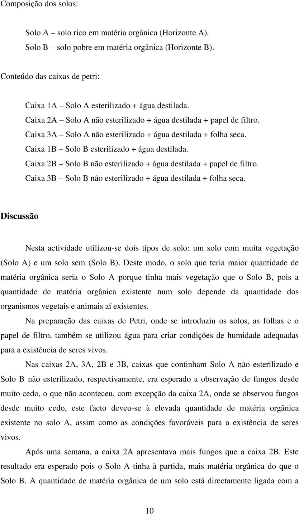 Caixa 3A Solo A não esterilizado + água destilada + folha seca. Caixa 1B Solo B esterilizado + água destilada. Caixa 2B Solo B não esterilizado + água destilada + papel de filtro.