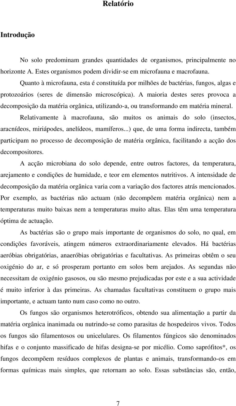 A maioria destes seres provoca a decomposição da matéria orgânica, utilizando-a, ou transformando em matéria mineral.