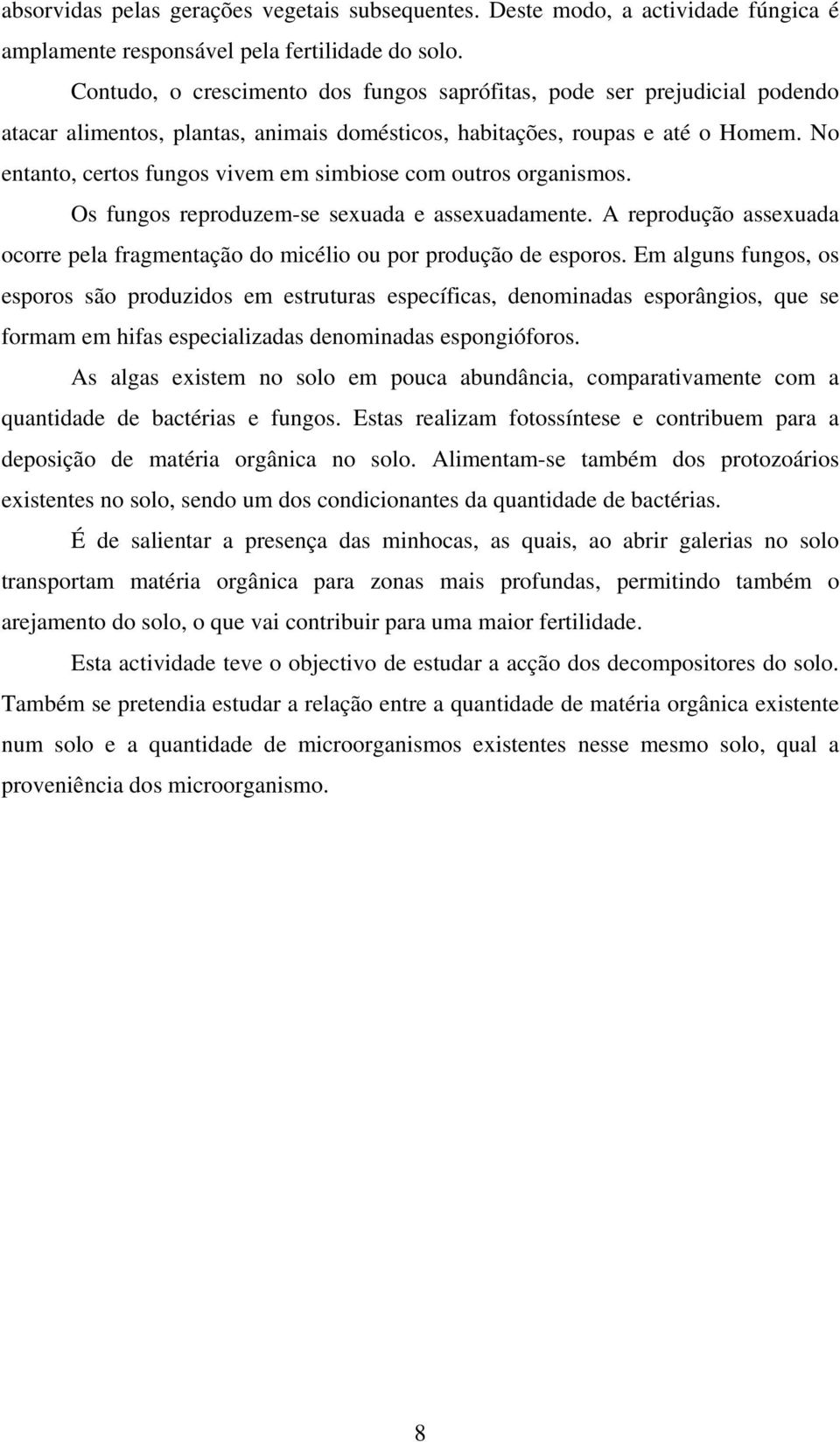 No entanto, certos fungos vivem em simbiose com outros organismos. Os fungos reproduzem-se sexuada e assexuadamente.