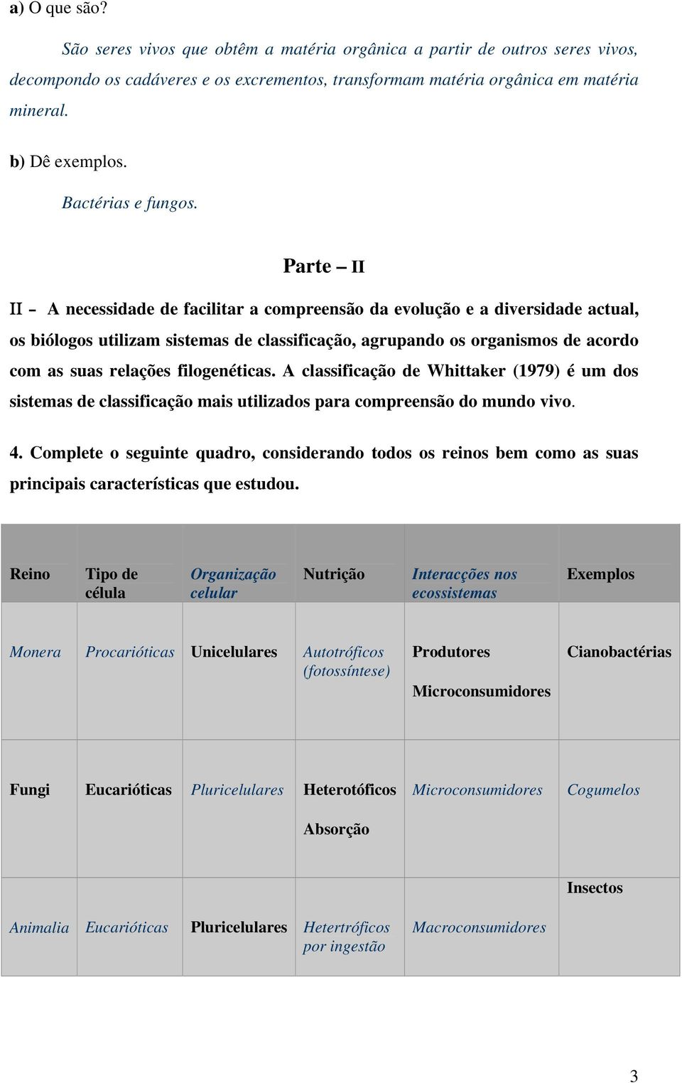 Parte II II A necessidade de facilitar a compreensão da evolução e a diversidade actual, os biólogos utilizam sistemas de classificação, agrupando os organismos de acordo com as suas relações