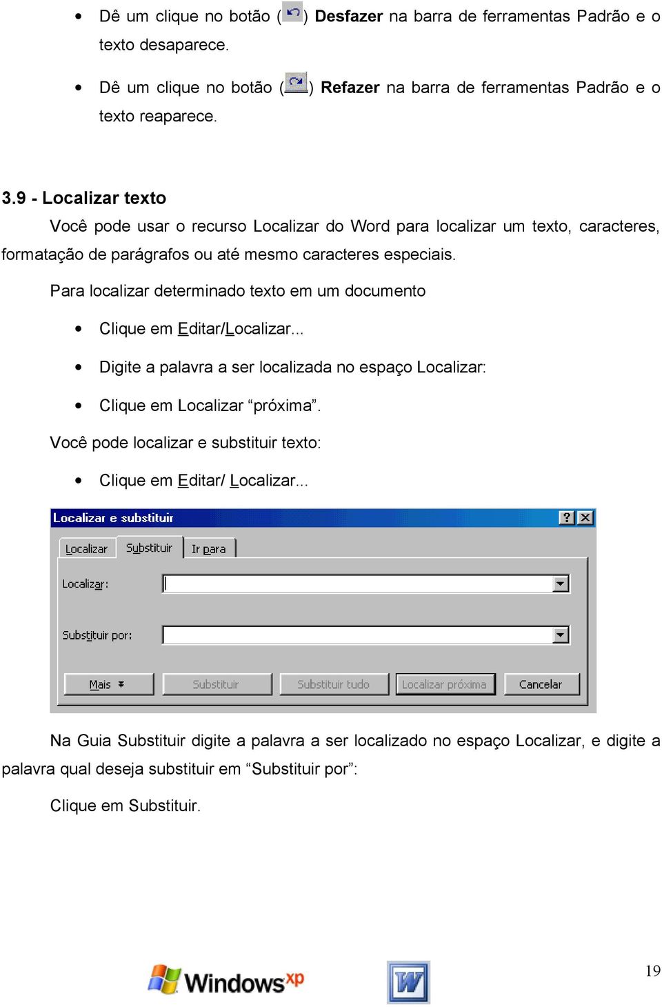 Para localizar determinado texto em um documento Clique em Editar/Localizar... Digite a palavra a ser localizada no espaço Localizar: Clique em Localizar próxima.