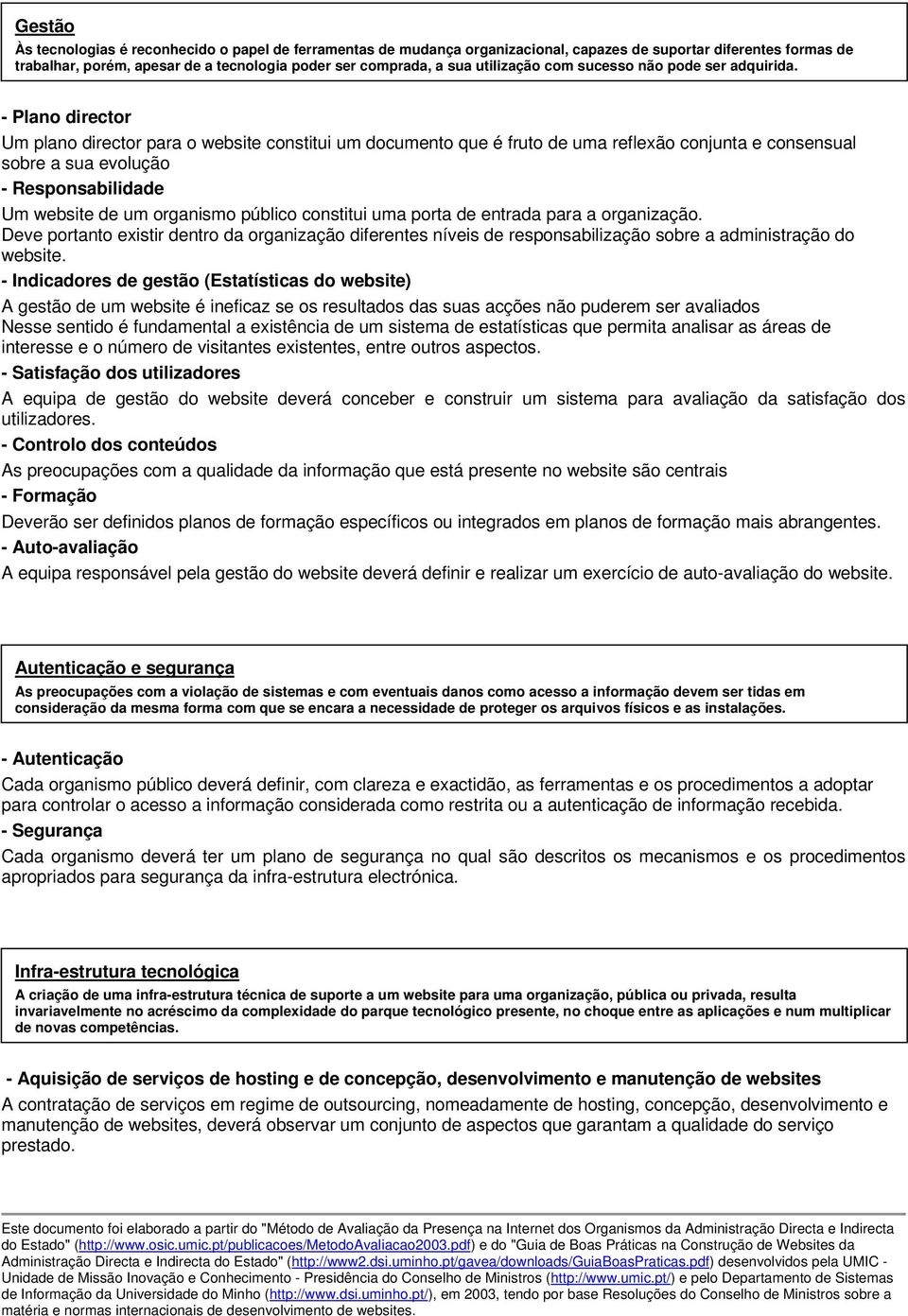 - Plano director Um plano director para o website constitui um documento que é fruto de uma reflexão conjunta e consensual sobre a sua evolução - Responsabilidade Um website de um organismo público