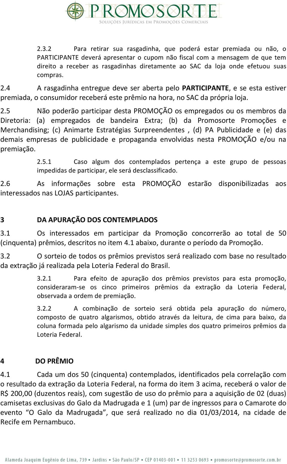 4 A rasgadinha entregue deve ser aberta pelo PARTICIPANTE, e se esta estiver premiada, o consumidor receberá este prêmio na hora, no SAC da própria loja. 2.