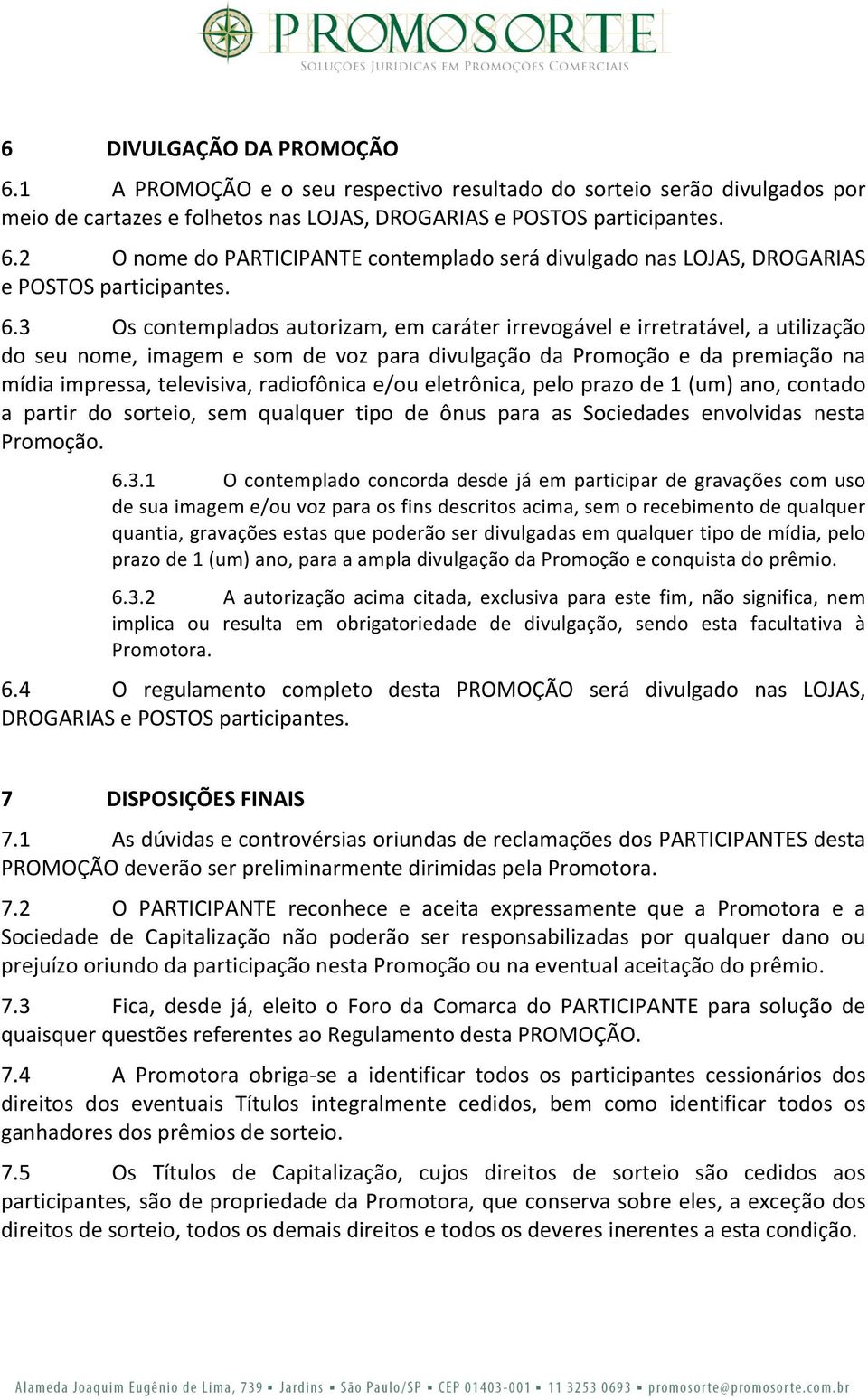 radiofônica e/ou eletrônica, pelo prazo de 1 (um) ano, contado a partir do sorteio, sem qualquer tipo de ônus para as Sociedades envolvidas nesta Promoção. 6.3.