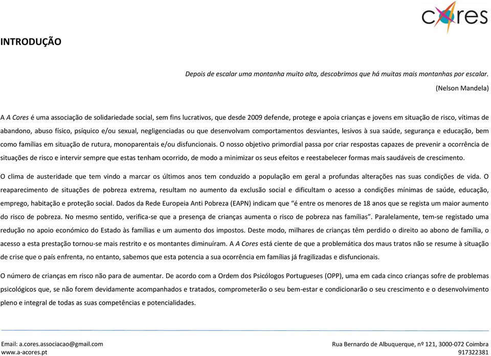 físico, psíquico e/ou sexual, negligenciadas ou que desenvolvam comportamentos desviantes, lesivos à sua saúde, segurança e educação, bem como famílias em situação de rutura, monoparentais e/ou