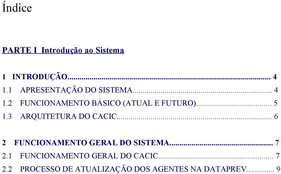 .. 5 1.3 ARQUITETURA DO CACIC... 6 2 FUNCIONAMENTO GERAL DO SISTEMA... 7 2.