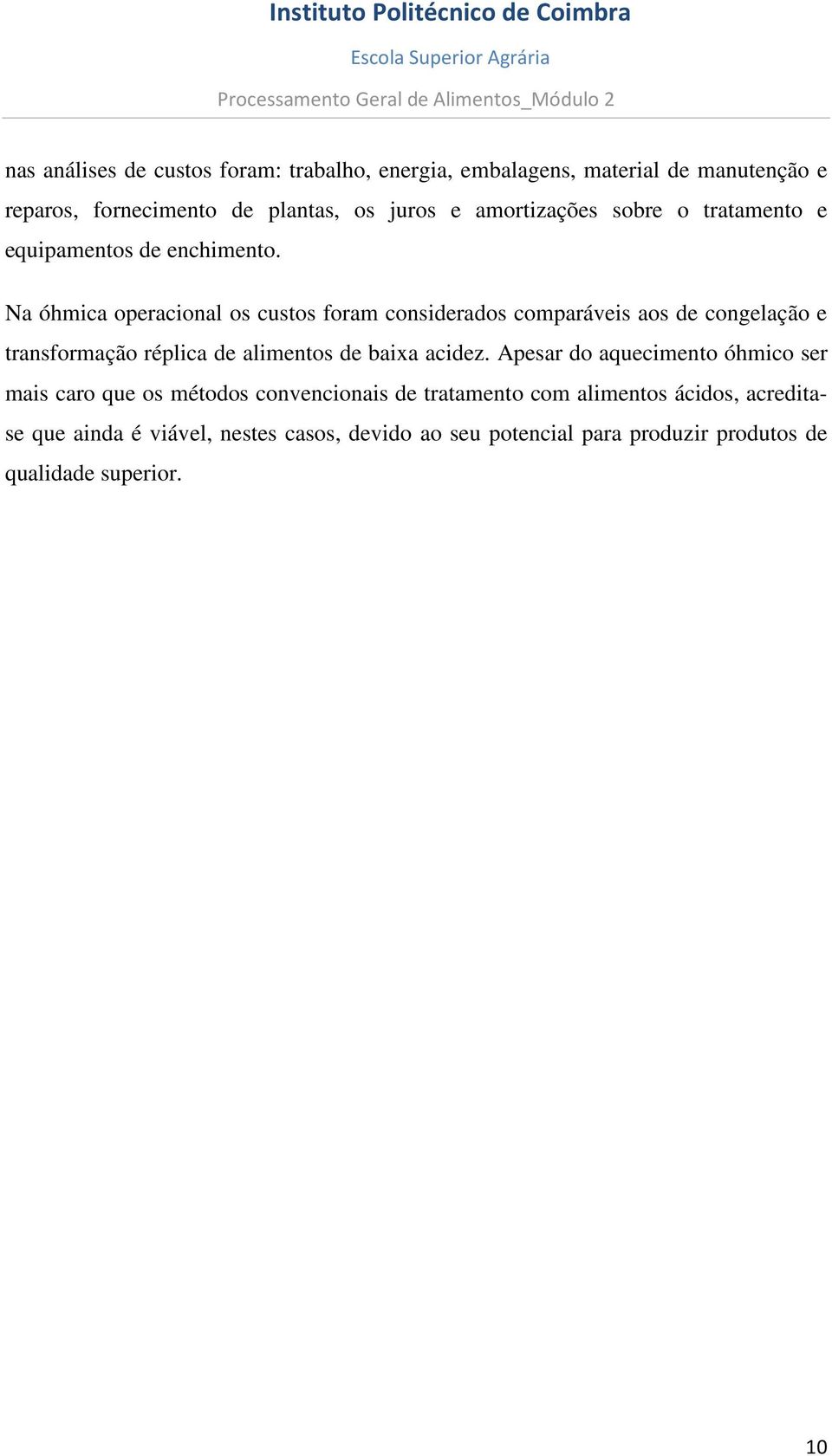 Na óhmica operacional os custos foram considerados comparáveis aos de congelação e transformação réplica de alimentos de baixa acidez.