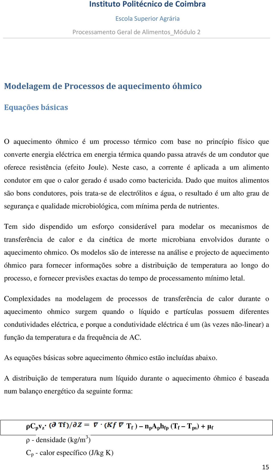 Dado que muitos alimentos são bons condutores, pois trata-se de electrólitos e água, o resultado é um alto grau de segurança e qualidade microbiológica, com mínima perda de nutrientes.