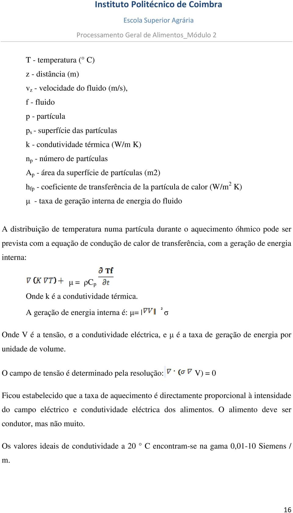 partícula durante o aquecimento óhmico pode ser prevista com a equação de condução de calor de transferência, com a geração de energia interna: µ = ρc p Onde k é a condutividade térmica.