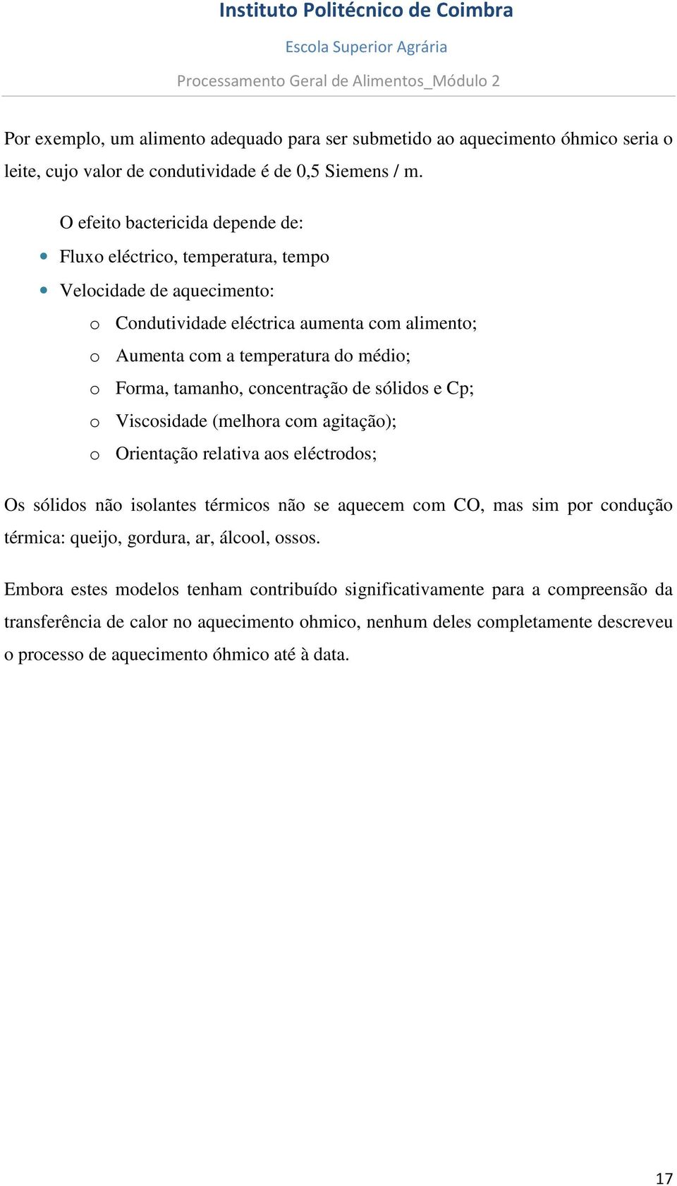 tamanho, concentração de sólidos e Cp; o Viscosidade (melhora com agitação); o Orientação relativa aos eléctrodos; Os sólidos não isolantes térmicos não se aquecem com CO, mas sim por condução