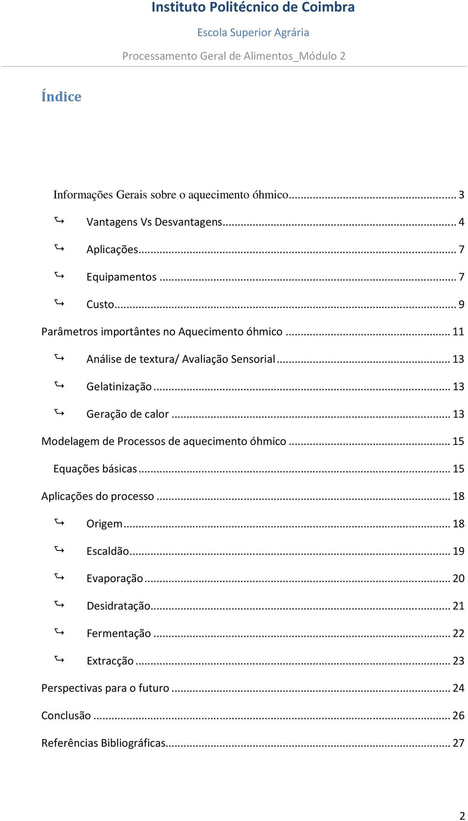 ..13 Modelagem de Processos de aquecimento óhmico...15 Equações básicas...15 Aplicações do processo...18 Origem...18 Escaldão.