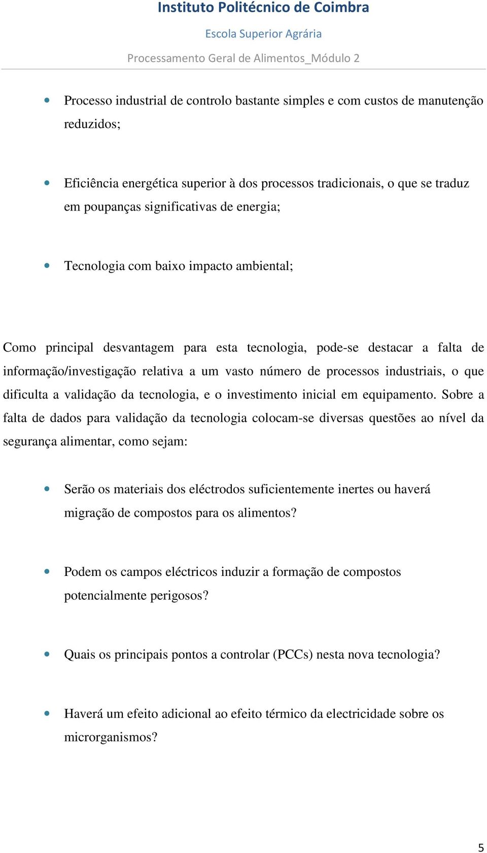 industriais, o que dificulta a validação da tecnologia, e o investimento inicial em equipamento.