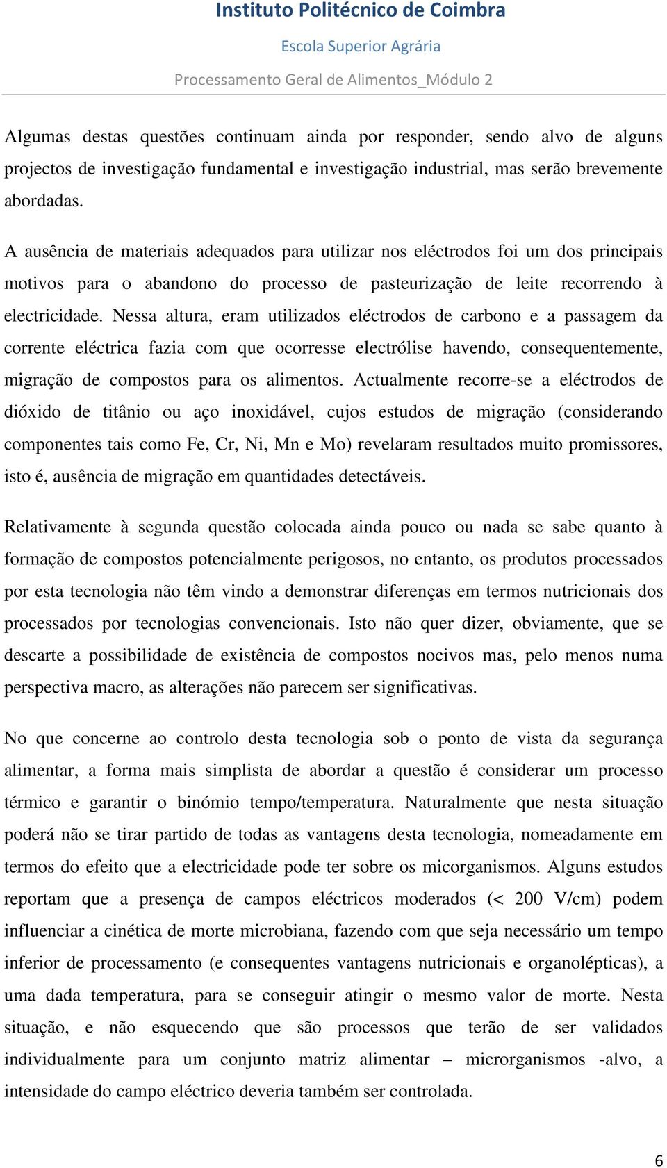 Nessa altura, eram utilizados eléctrodos de carbono e a passagem da corrente eléctrica fazia com que ocorresse electrólise havendo, consequentemente, migração de compostos para os alimentos.