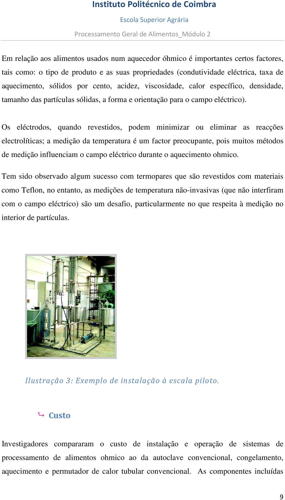 Os eléctrodos, quando revestidos, podem minimizar ou eliminar as reacções electrolíticas; a medição da temperatura é um factor preocupante, pois muitos métodos de medição influenciam o campo