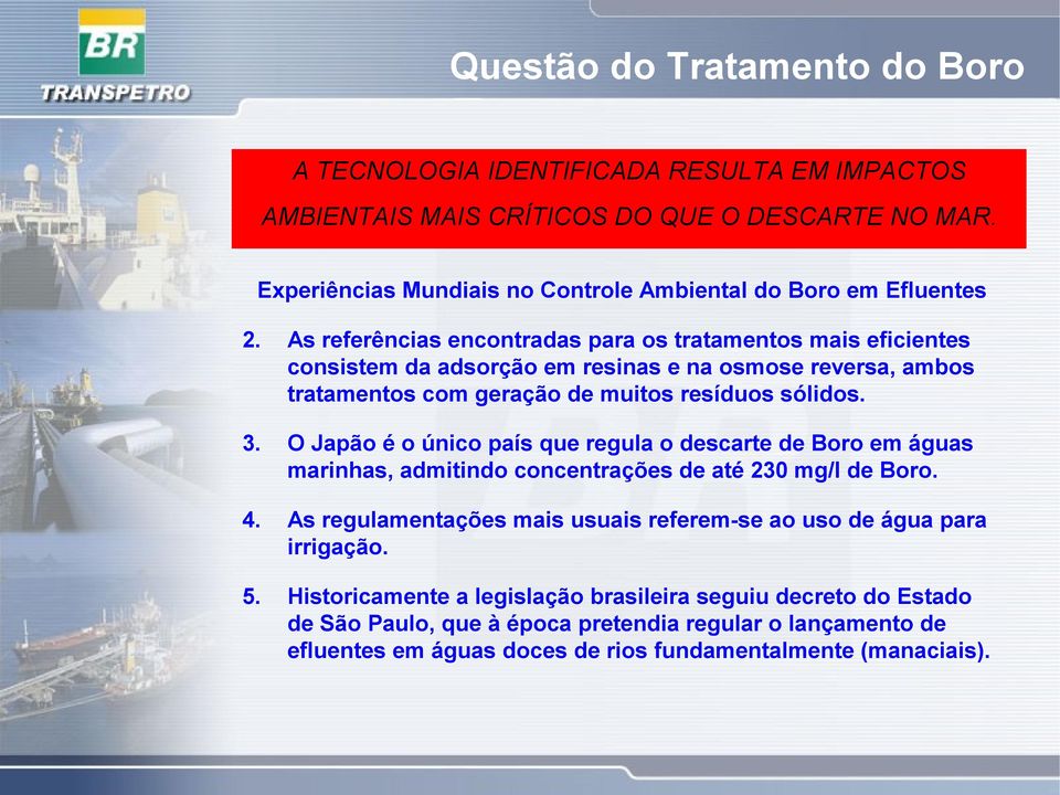 As referências encontradas para os tratamentos mais eficientes consistem da adsorção em resinas e na osmose reversa, ambos tratamentos com geração de muitos resíduos sólidos. 3.