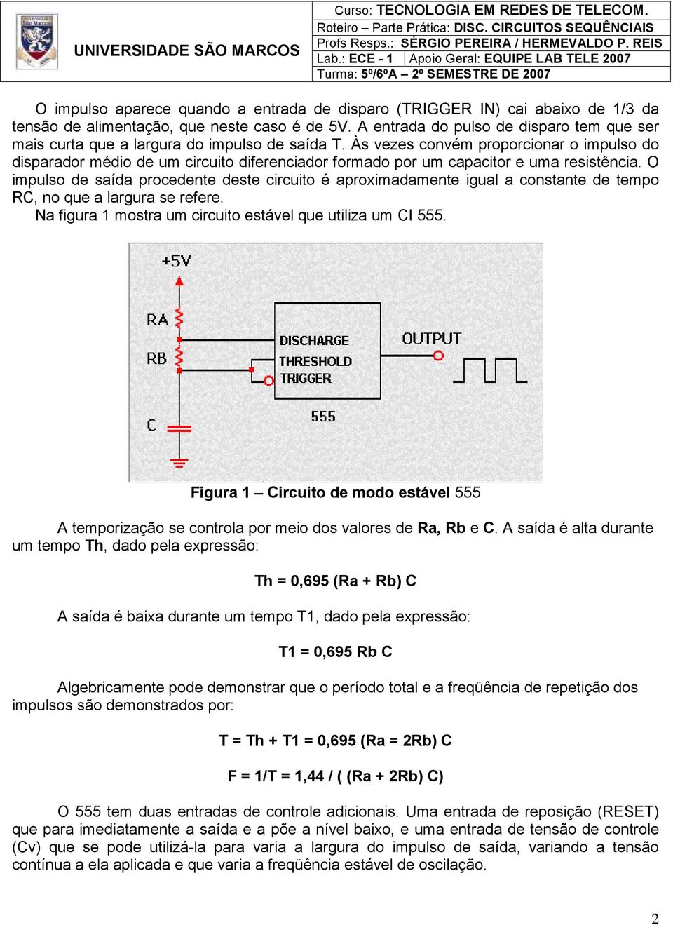 Às vezes convém proporcionar o impulso do disparador médio de um circuito diferenciador formado por um capacitor e uma resistência.