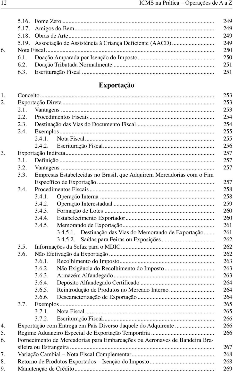 .. 253 2.2. Procedimentos Fiscais... 254 2.3. Destinação das Vias do Documento Fiscal... 254 2.4. Exemplos... 255 2.4.1. Nota Fiscal... 255 2.4.2. Escrituração Fiscal... 256 3. Exportação Indireta.