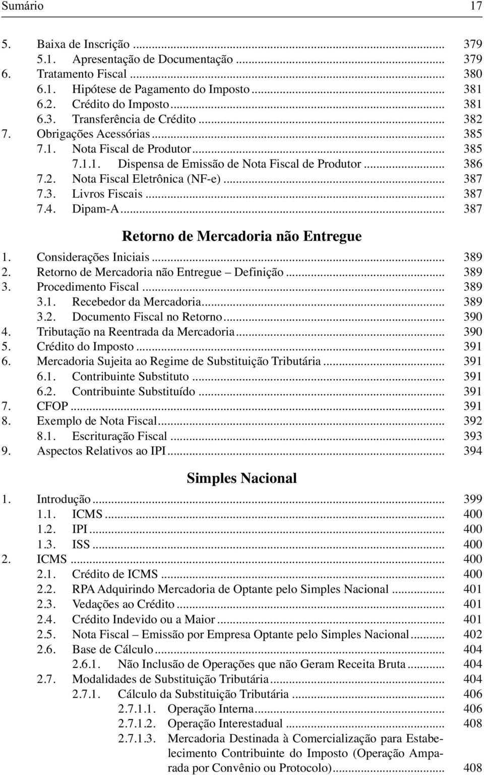 .. 387 7.4. Dipam-A... 387 Retorno de Mercadoria não Entregue 1. Considerações Iniciais... 389 2. Retorno de Mercadoria não Entregue Definição... 389 3. Procedimento Fiscal... 389 3.1. Recebedor da Mercadoria.