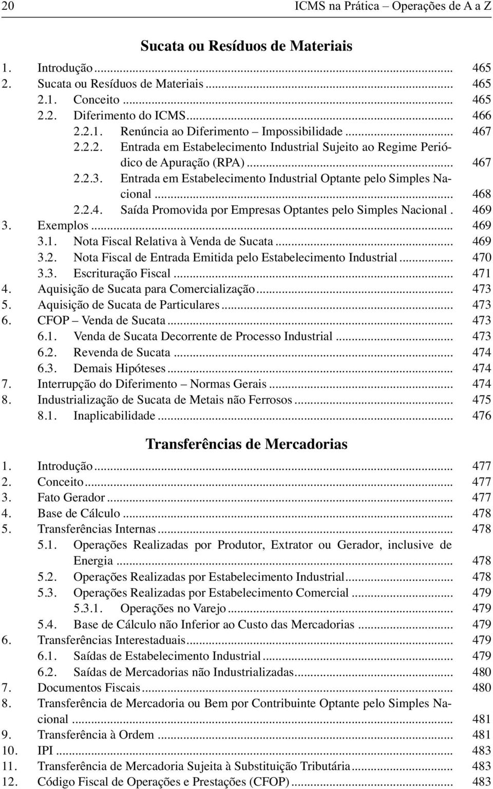 469 3. Exemplos... 469 3.1. Nota Fiscal Relativa à Venda de Sucata... 469 3.2. Nota Fiscal de Entrada Emitida pelo Estabelecimento Industrial... 470 3.3. Escrituração Fiscal... 471 4.