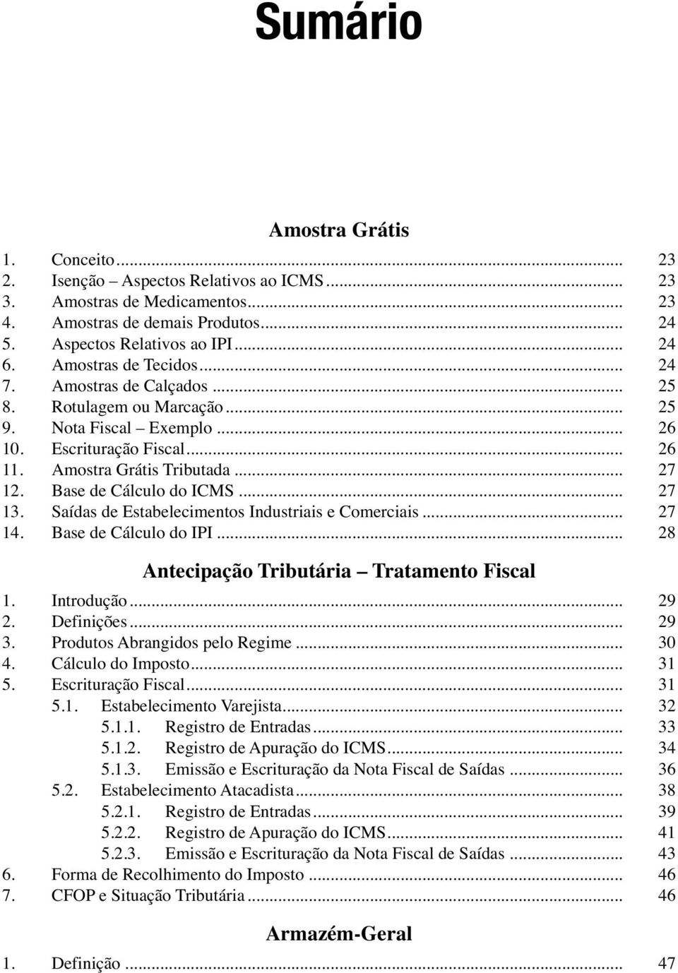 Base de Cálculo do ICMS... 27 13. Saídas de Estabelecimentos Industriais e Comerciais... 27 14. Base de Cálculo do IPI... 28 Antecipação Tributária Tratamento Fiscal 1. Introdução... 29 2. Definições.