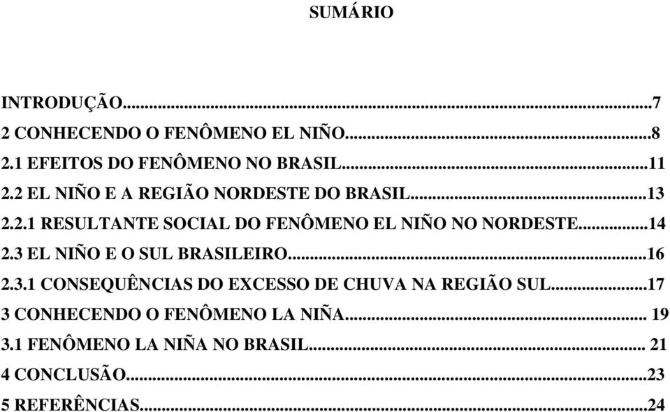 ..14 2.3 EL NIÑO E O SUL BRASILEIRO...16 2.3.1 CONSEQUÊNCIAS DO EXCESSO DE CHUVA NA REGIÃO SUL.