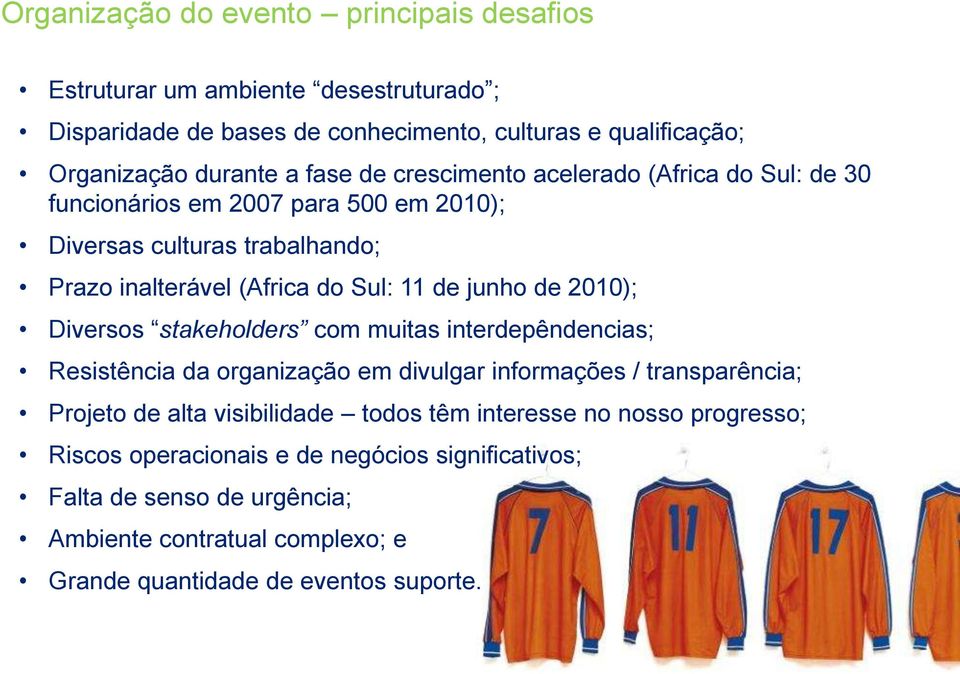 de 2010); Diversos stakeholders com muitas interdepêndencias; Resistência da organização em divulgar informações / transparência; Projeto de alta visibilidade todos têm