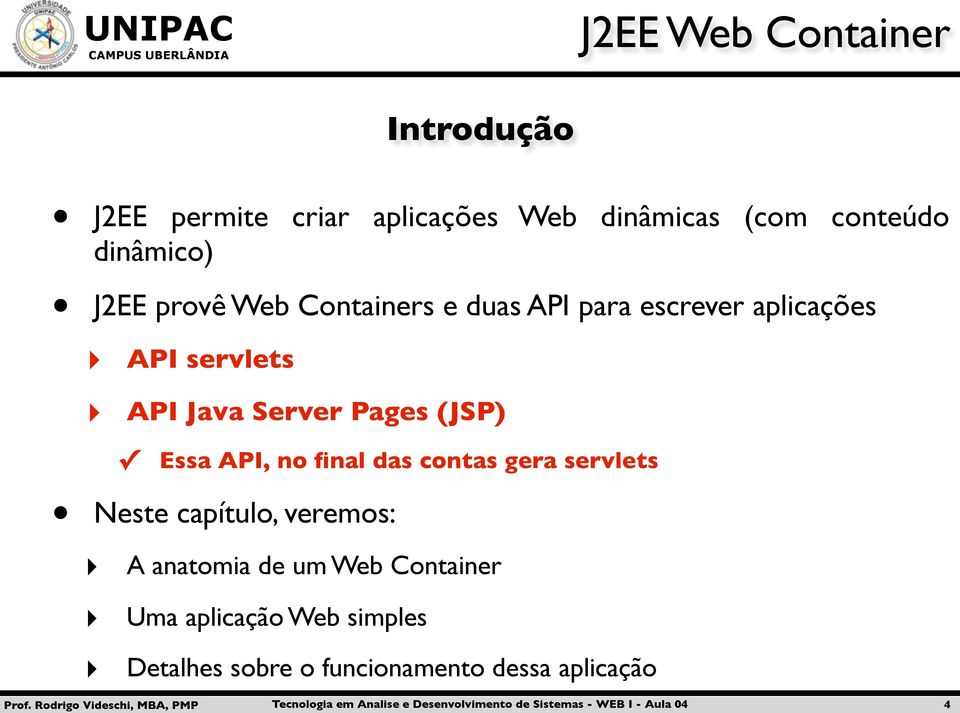 Essa API, no final das contas gera servlets Neste capítulo, veremos: A anatomia de um