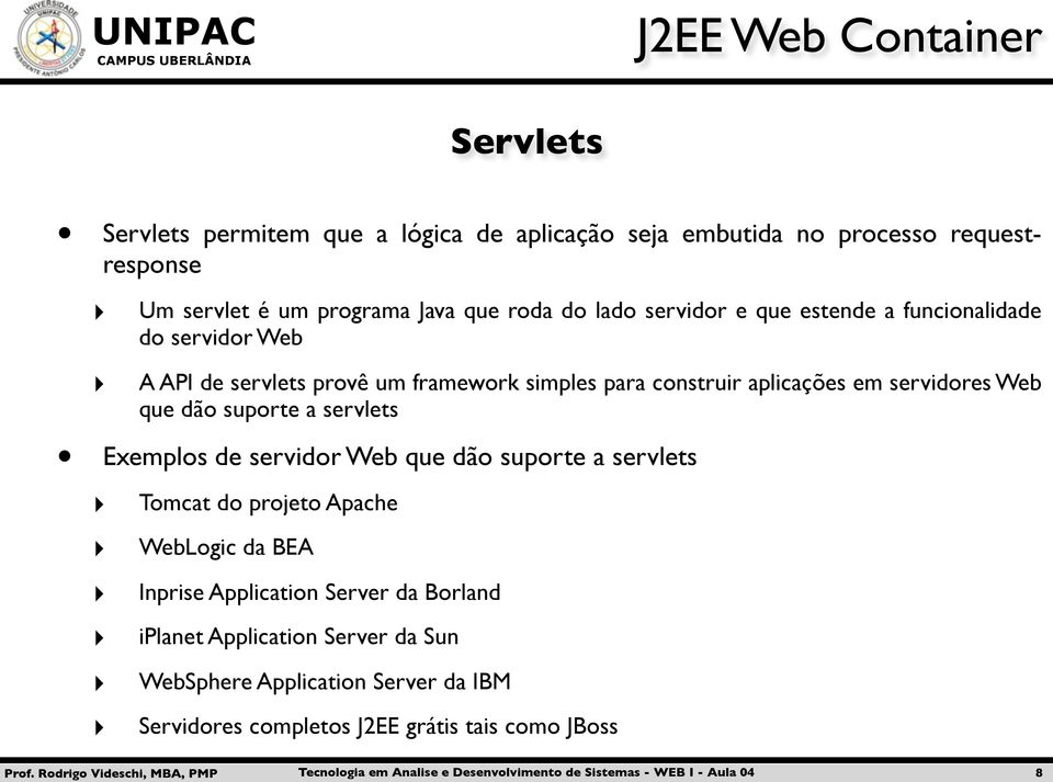 Web que dão suporte a servlets Exemplos de servidor Web que dão suporte a servlets Tomcat do projeto Apache WebLogic da BEA Inprise