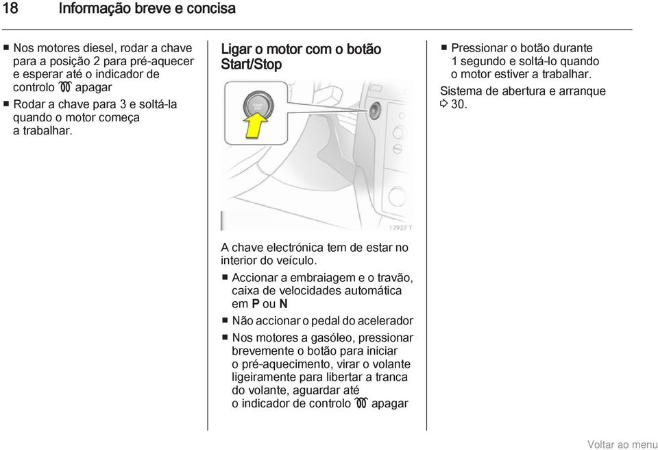 Ligar o motor com o botão Start/Stop Pressionar o botão durante 1 segundo e soltá-lo quando o motor estiver a trabalhar. Sistema de abertura e arranque 3 30.