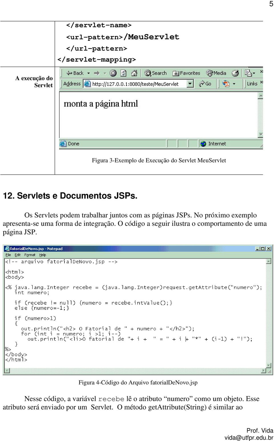 No próximo exemplo apresenta-se uma forma de integração. O código a seguir ilustra o comportamento de uma página JSP.