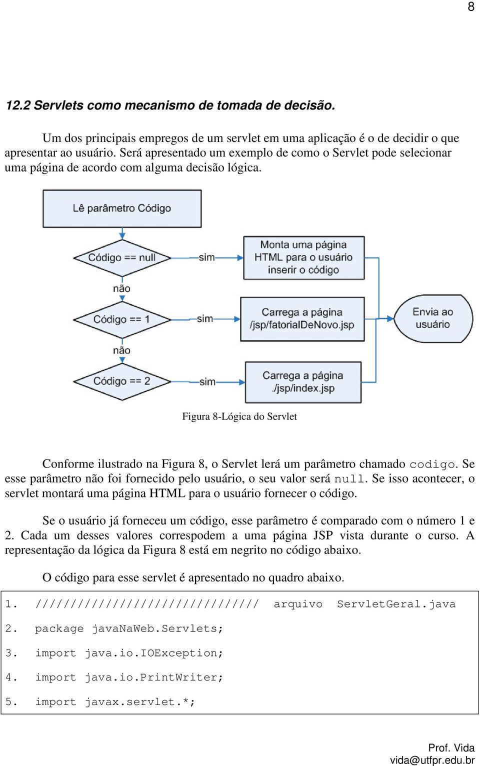 Figura 8-Lógica do Servlet Conforme ilustrado na Figura 8, o Servlet lerá um parâmetro chamado codigo. Se esse parâmetro não foi fornecido pelo usuário, o seu valor será null.