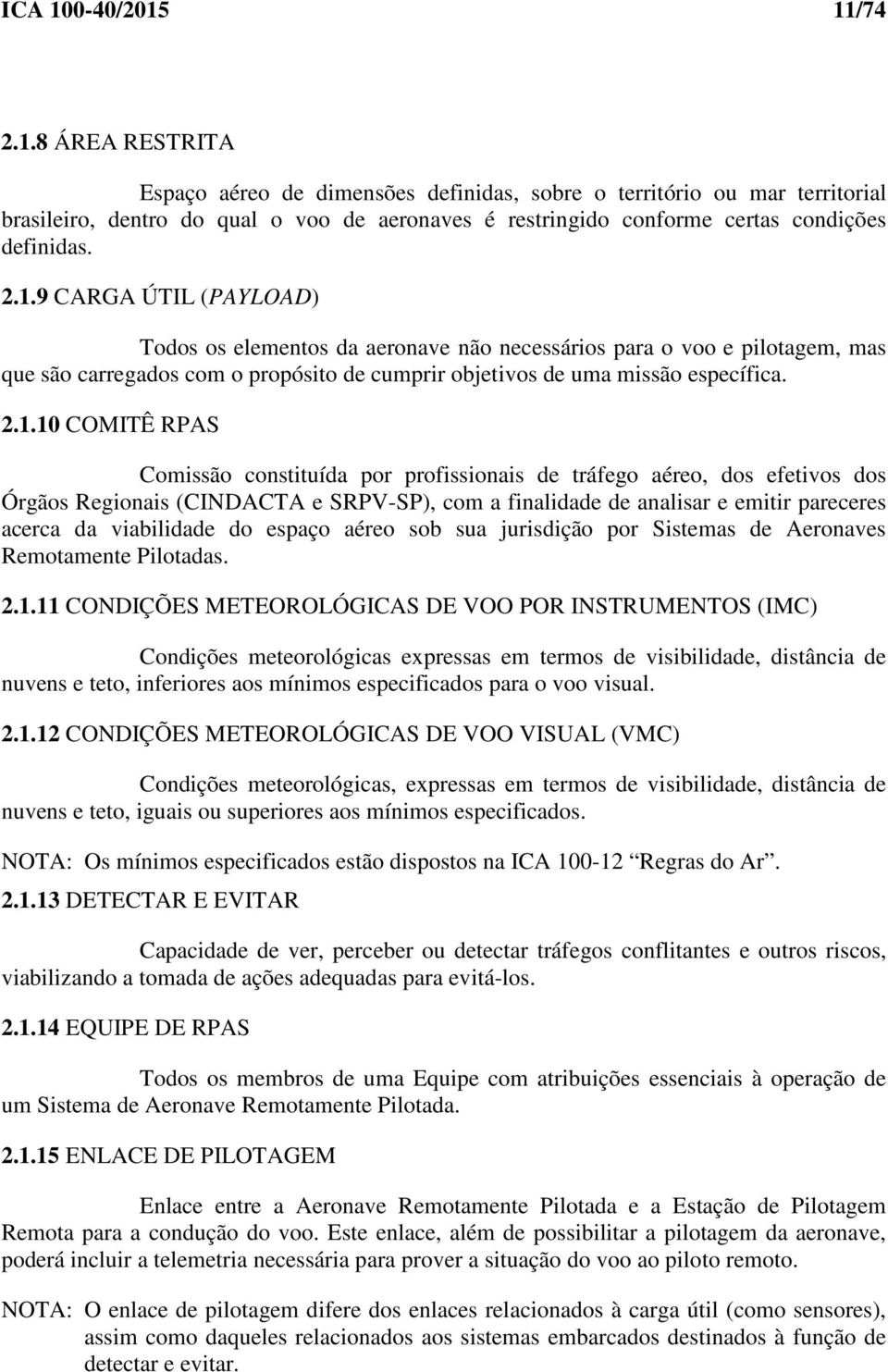 RPAS Comissão constituída por profissionais de tráfego aéreo, dos efetivos dos Órgãos Regionais (CINDACTA e SRPV-SP), com a finalidade de analisar e emitir pareceres acerca da viabilidade do espaço