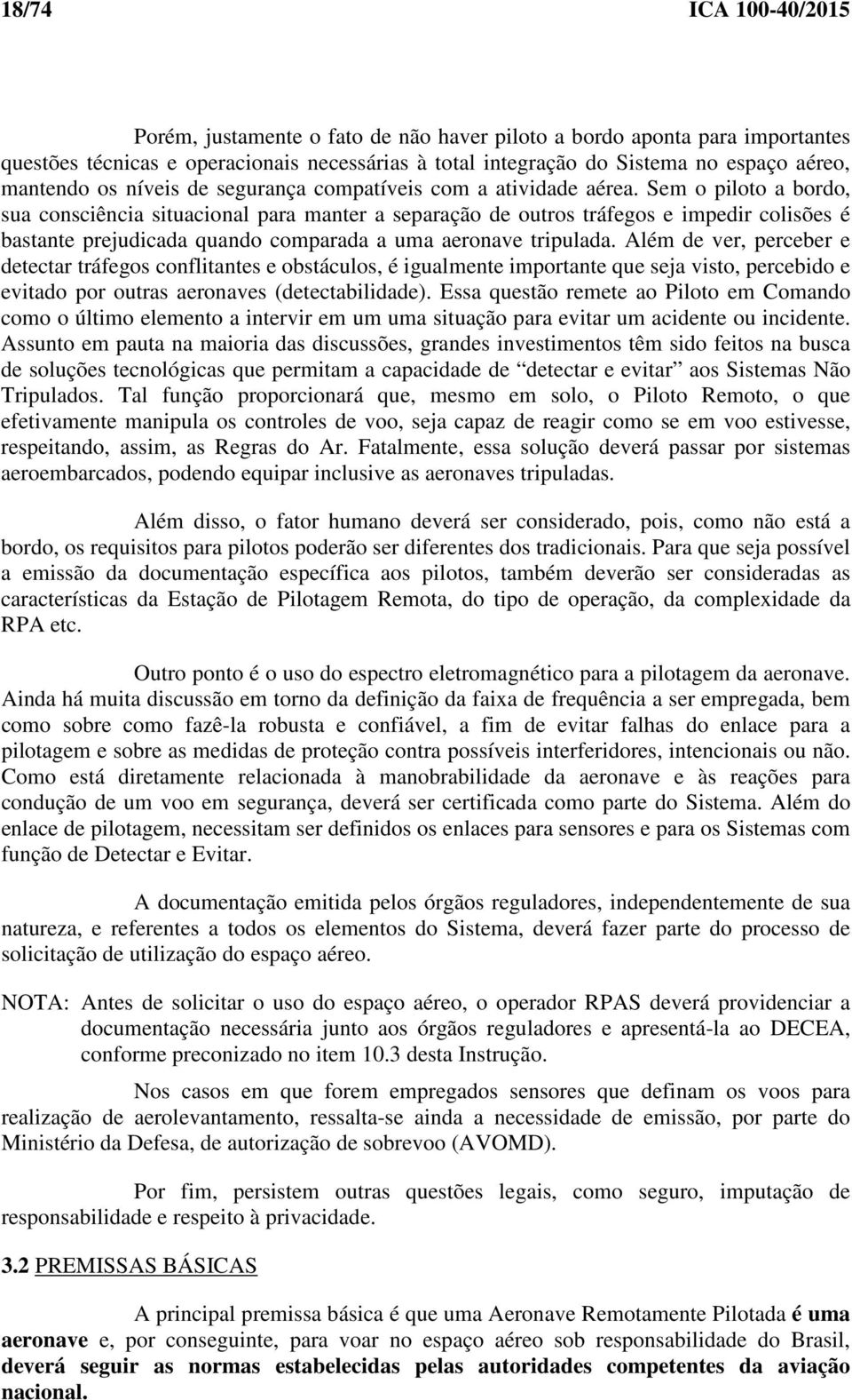 Sem o piloto a bordo, sua consciência situacional para manter a separação de outros tráfegos e impedir colisões é bastante prejudicada quando comparada a uma aeronave tripulada.