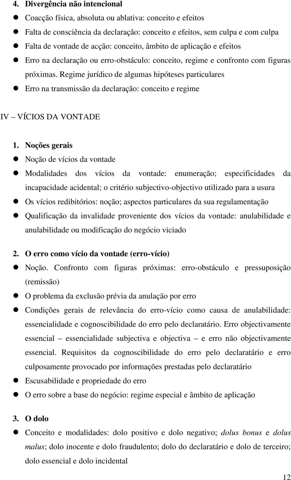 Regime jurídico de algumas hipóteses particulares Erro na transmissão da declaração: conceito e regime IV VÍCIOS DA VONTADE 1.